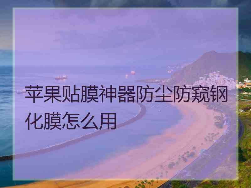 苹果贴膜神器防尘防窥钢化膜怎么用