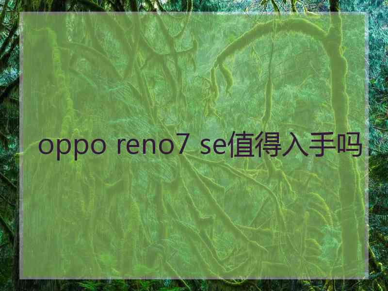 oppo reno7 se值得入手吗