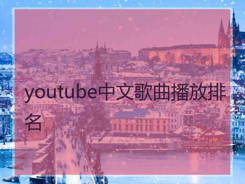 youtube中文歌曲播放排名