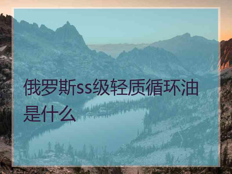 俄罗斯ss级轻质循环油是什么