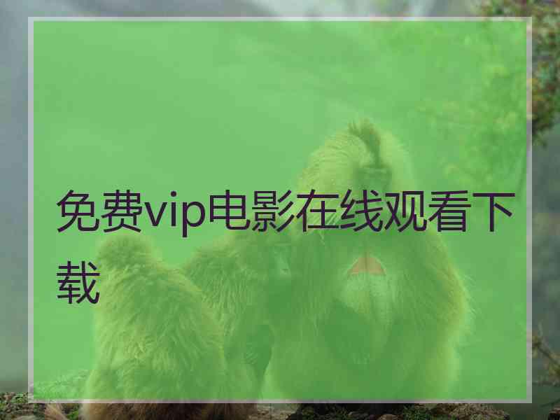 免费vip电影在线观看下载