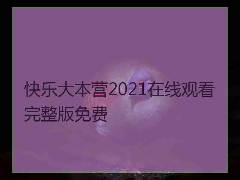 快乐大本营2021在线观看完整版免费