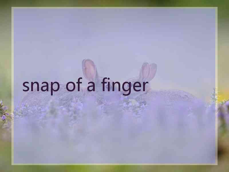 snap of a finger