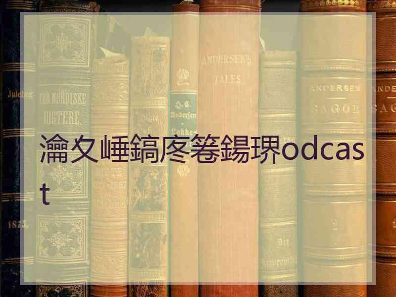 瀹夊崜鎬庝箞鍚琾odcast