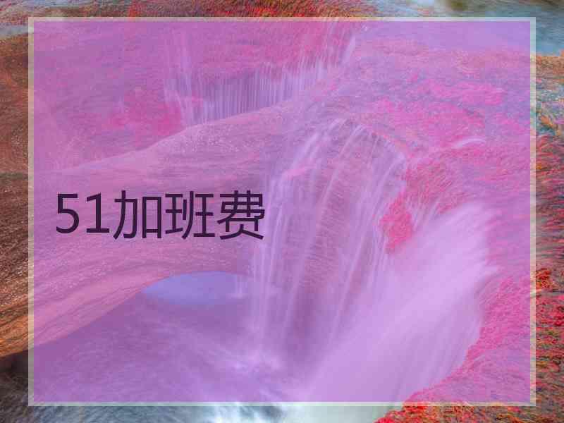 51加班费