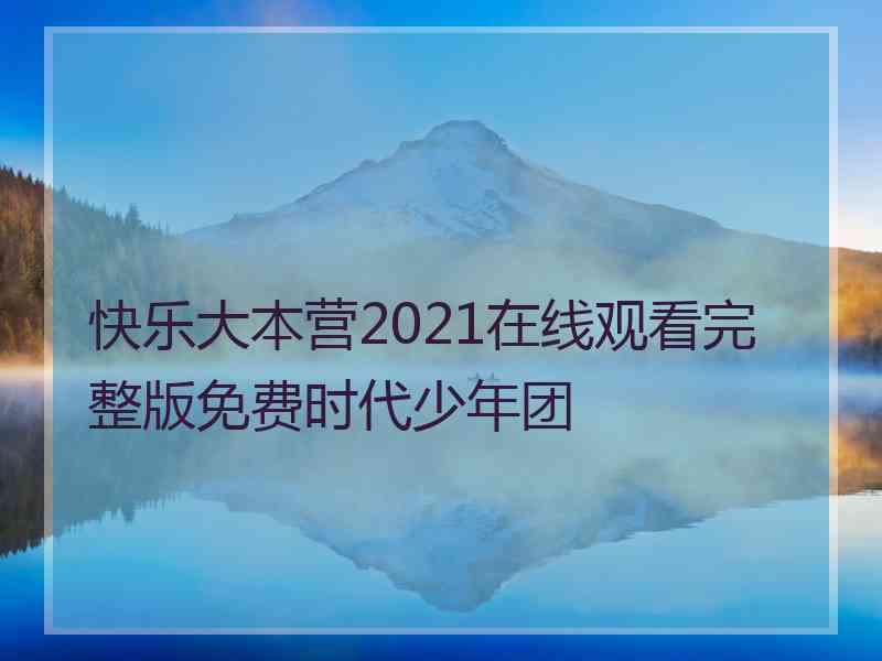 快乐大本营2021在线观看完整版免费时代少年团