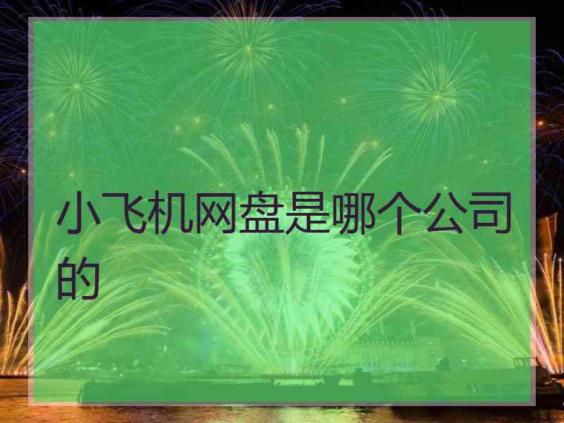 小飞机网盘是哪个公司的