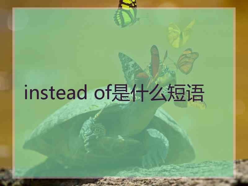 instead of是什么短语