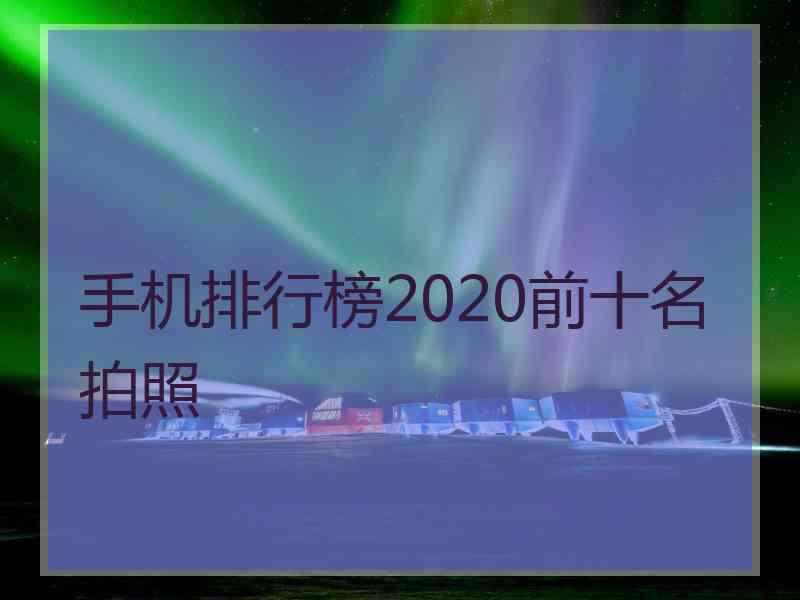 手机排行榜2020前十名拍照