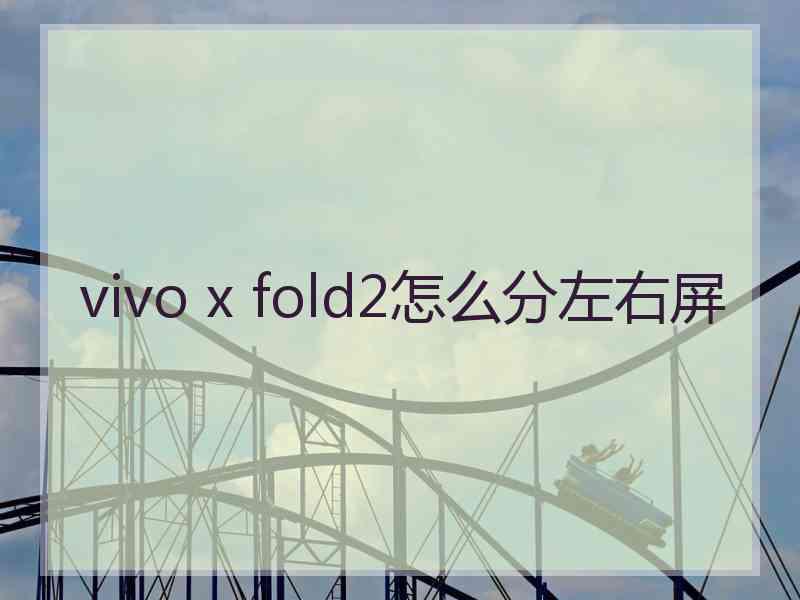 vivo x fold2怎么分左右屏