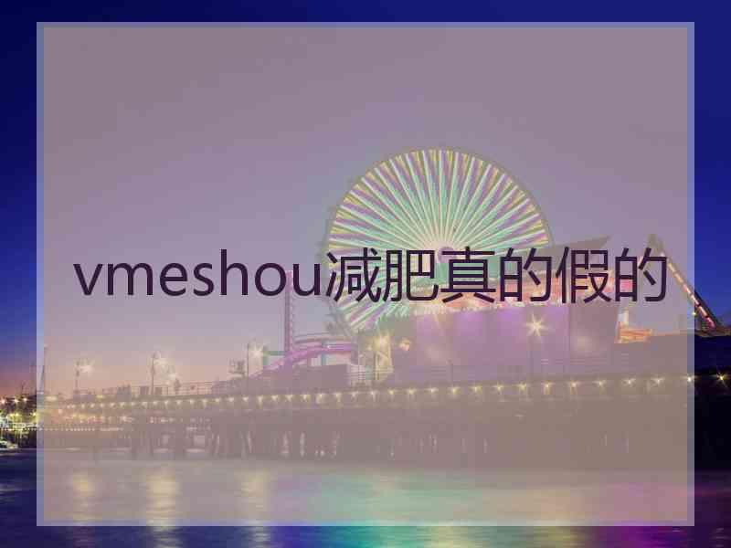 vmeshou减肥真的假的