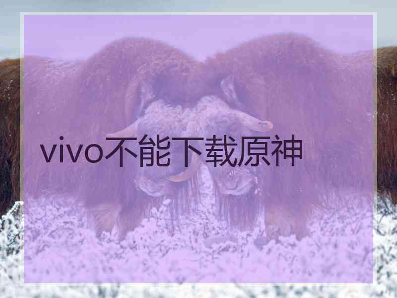 vivo不能下载原神