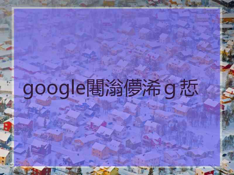 google闀滃儚浠ｇ悊