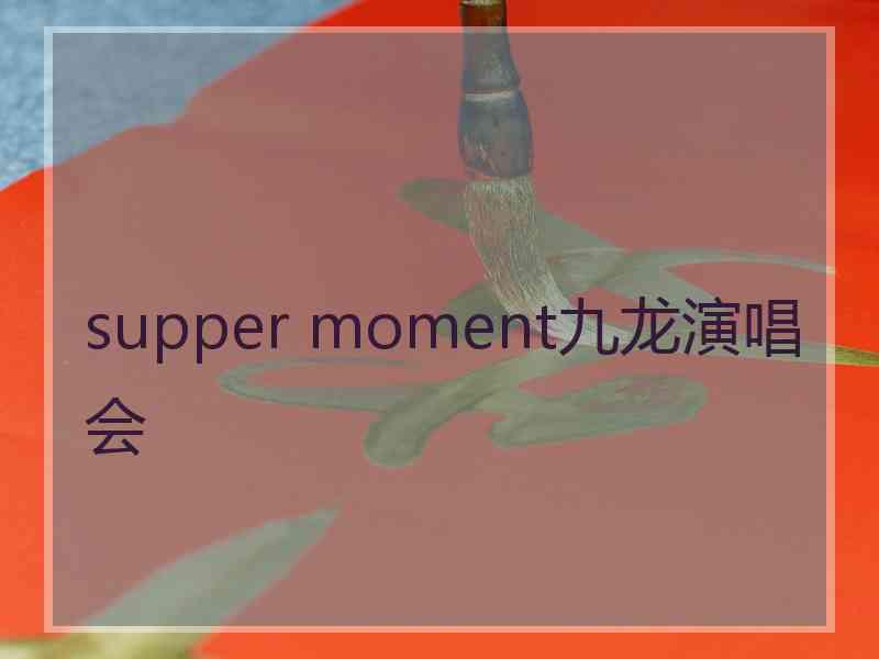 supper moment九龙演唱会