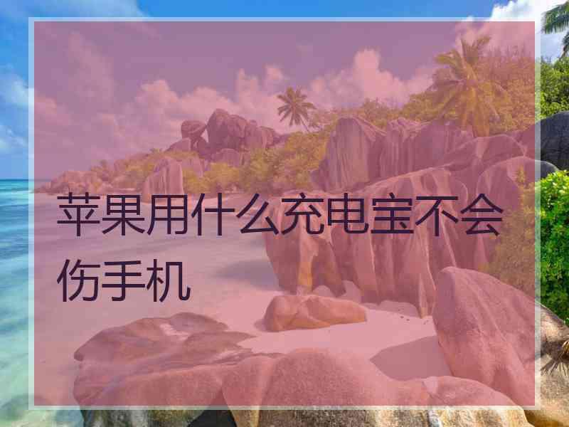 苹果用什么充电宝不会伤手机