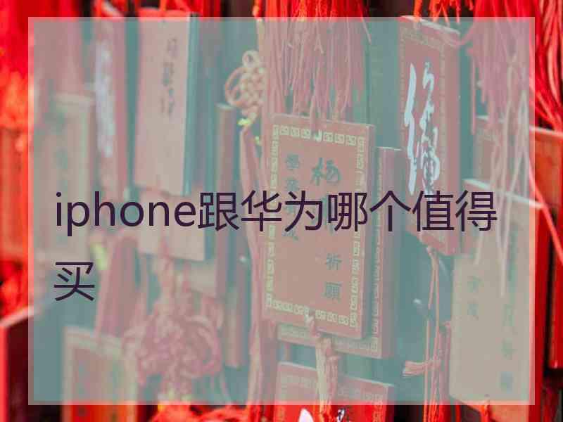 iphone跟华为哪个值得买