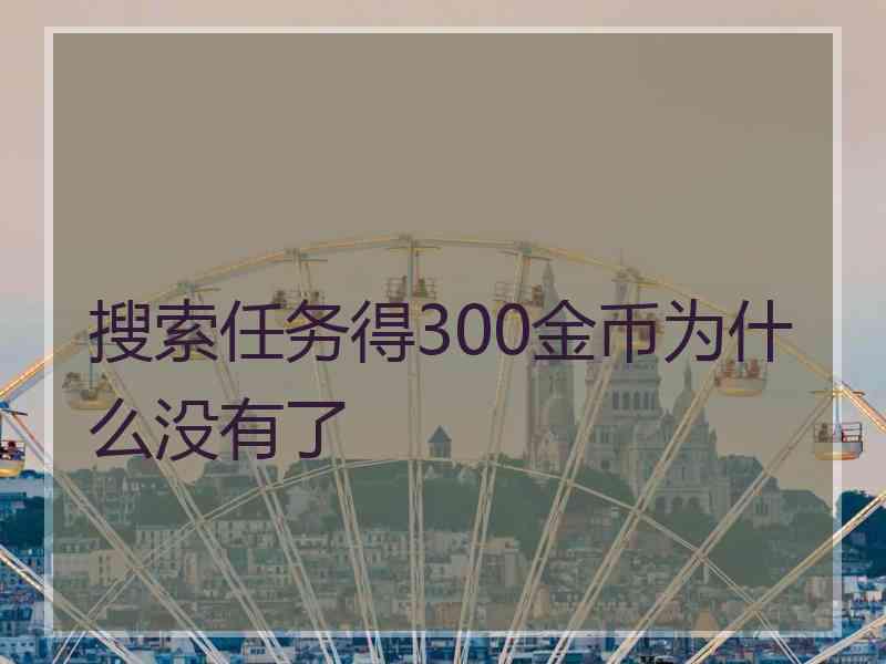 搜索任务得300金币为什么没有了