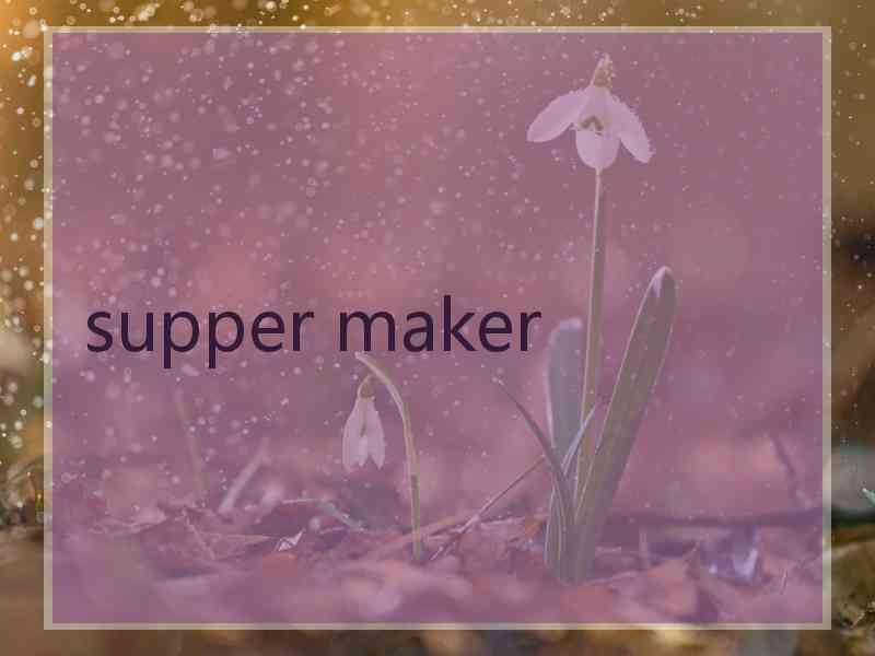 supper maker