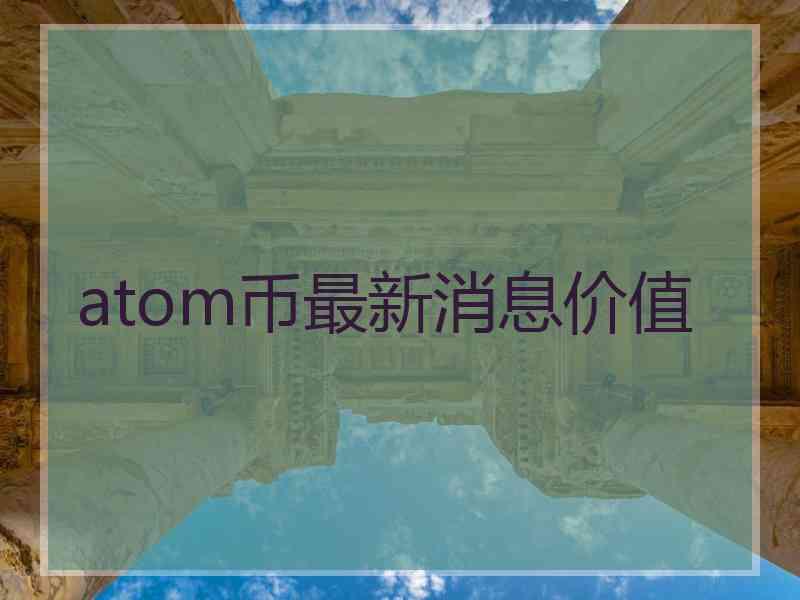 atom币最新消息价值