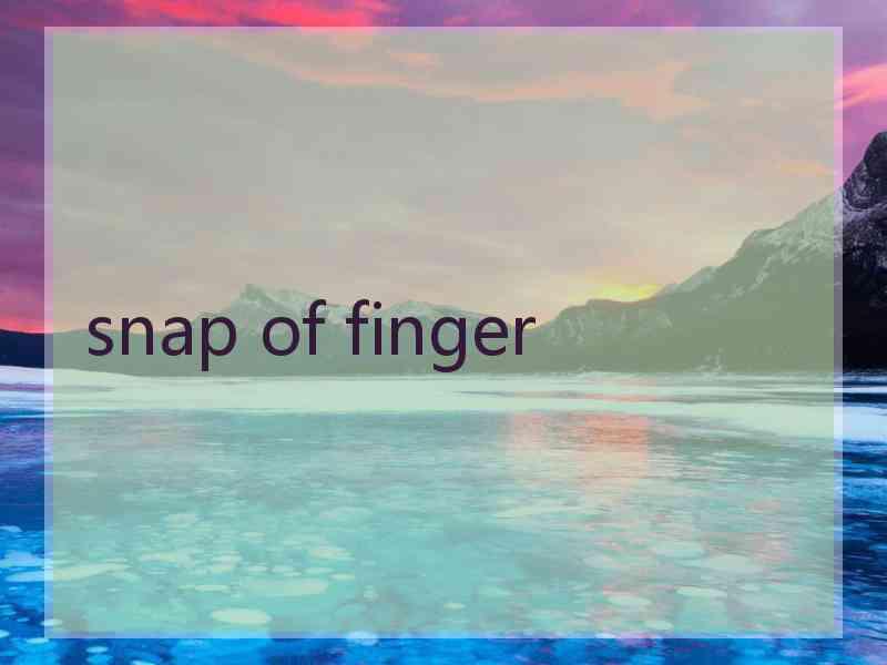 snap of finger