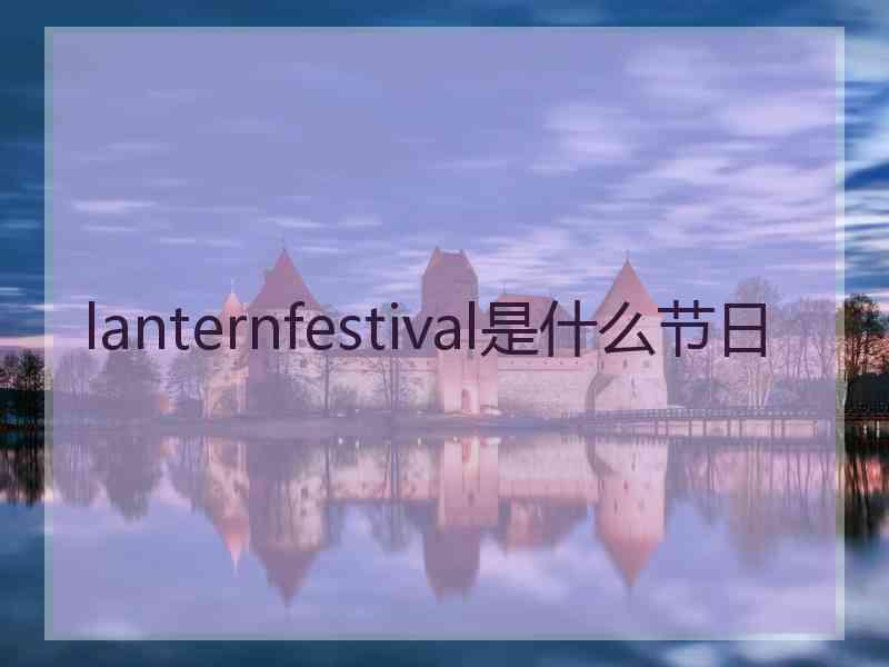 lanternfestival是什么节日