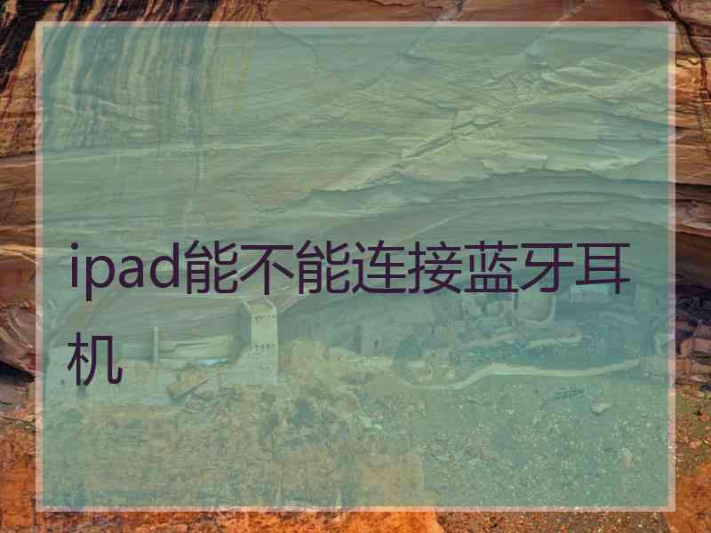 ipad能不能连接蓝牙耳机