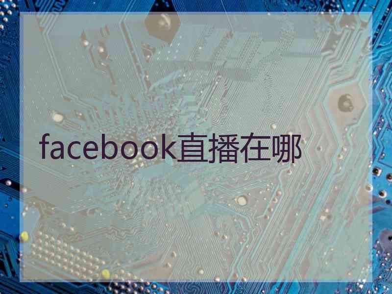 facebook直播在哪