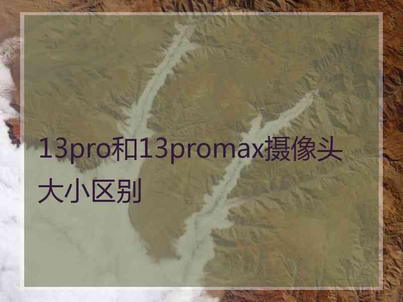 13pro和13promax摄像头大小区别