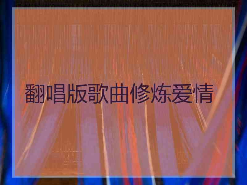 翻唱版歌曲修炼爱情