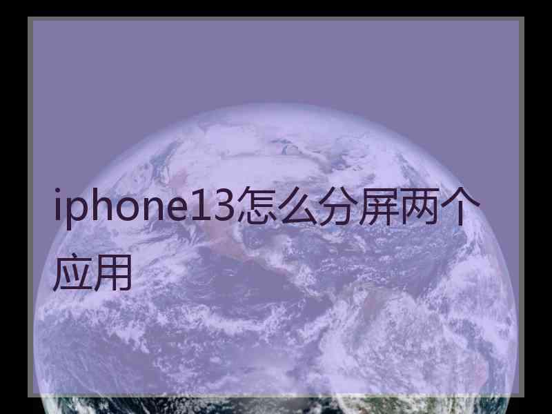 iphone13怎么分屏两个应用