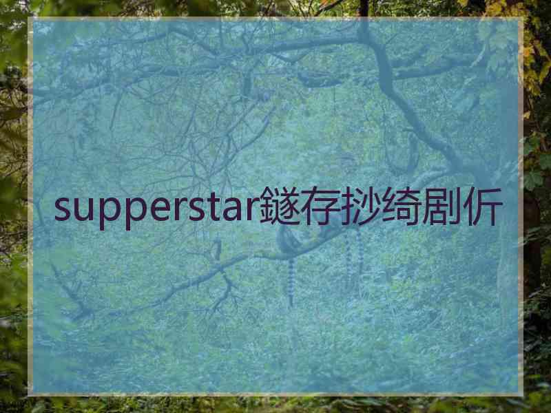 supperstar鐩存挱绮剧伒