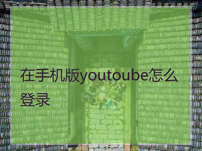 在手机版youtoube怎么登录