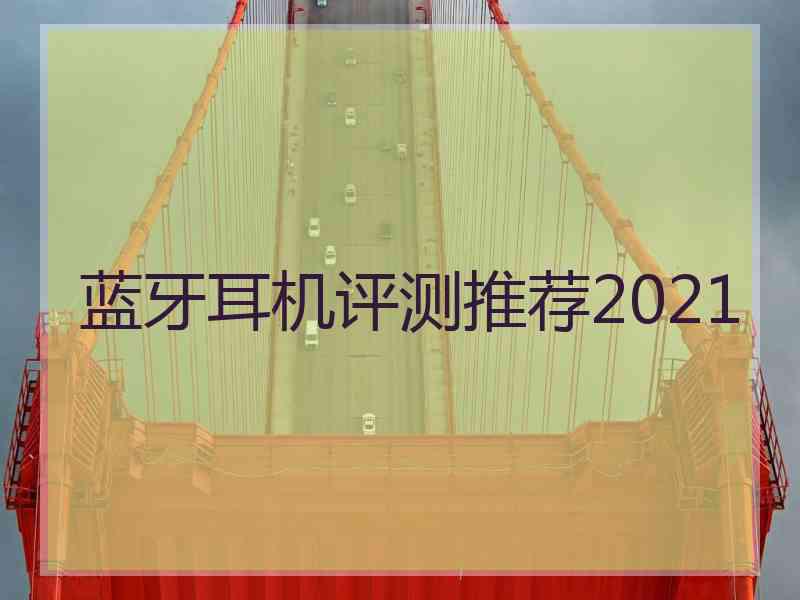 蓝牙耳机评测推荐2021