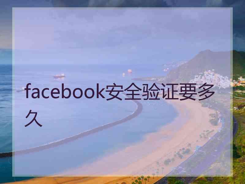 facebook安全验证要多久