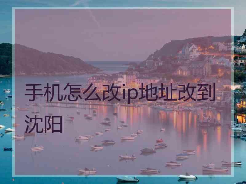 手机怎么改ip地址改到沈阳