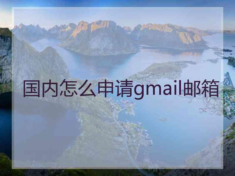 国内怎么申请gmail邮箱