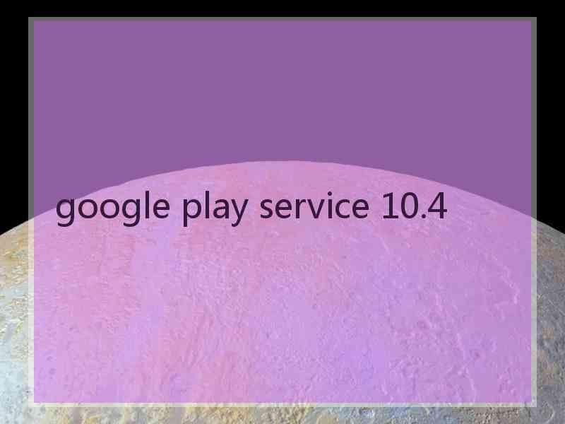 google play service 10.4