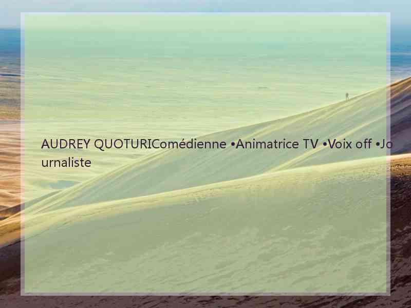 AUDREY QUOTURIComédienne •Animatrice TV •Voix off •Journaliste