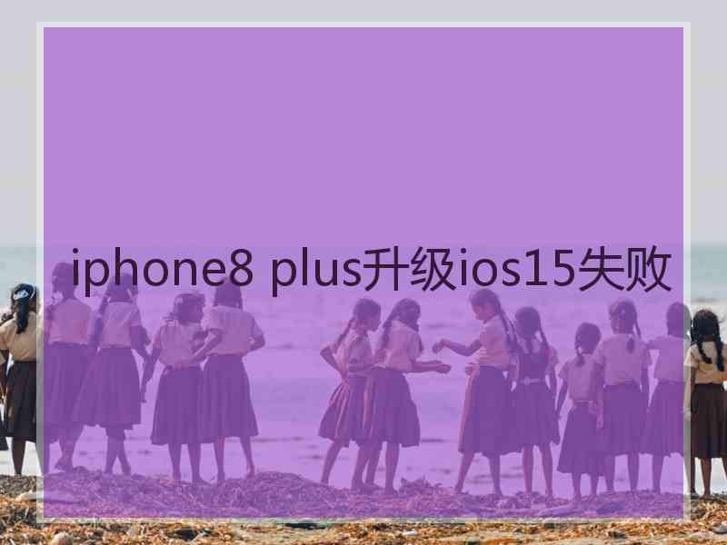 iphone8 plus升级ios15失败