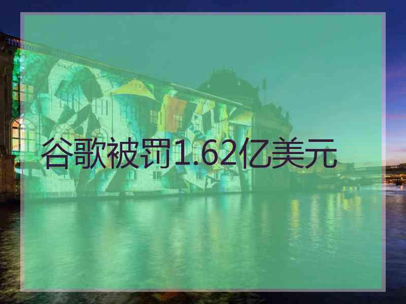 谷歌被罚1.62亿美元