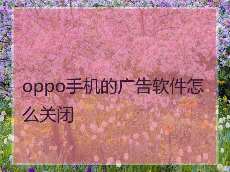 oppo手机的广告软件怎么关闭