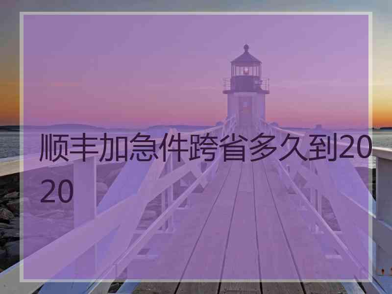 顺丰加急件跨省多久到2020