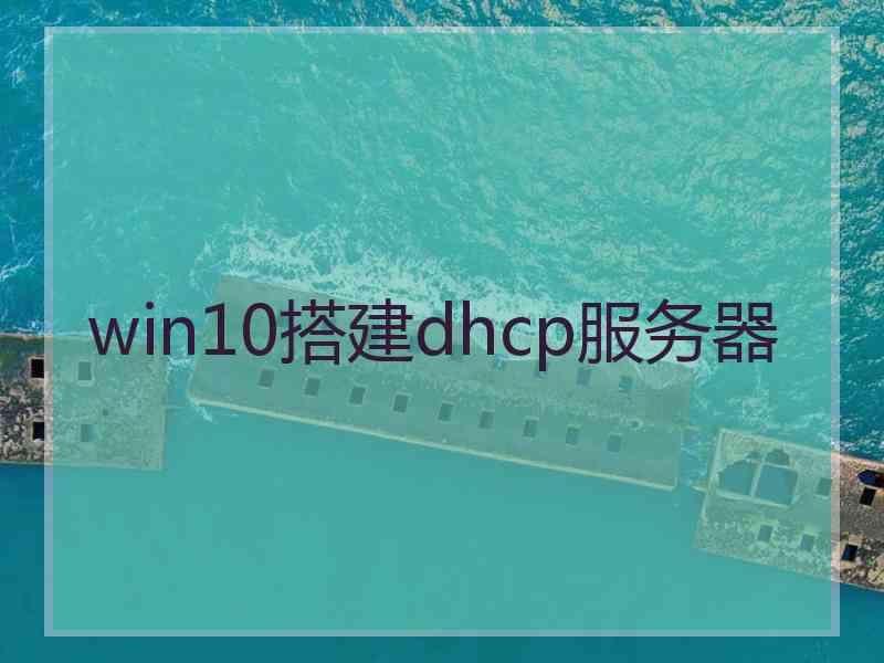 win10搭建dhcp服务器