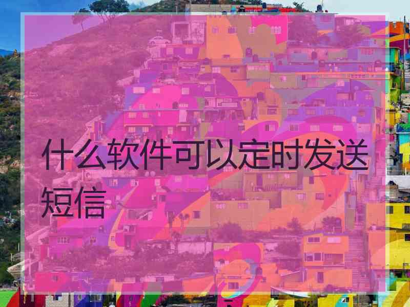 什么软件可以定时发送短信