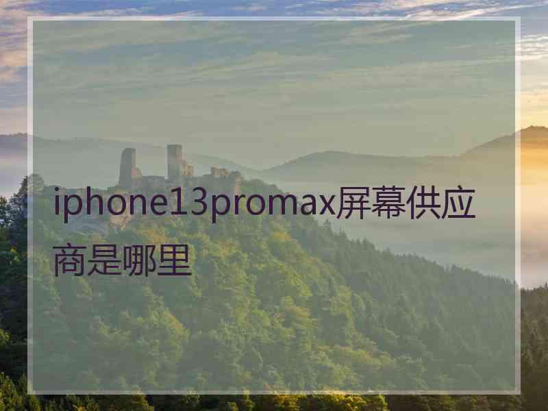 iphone13promax屏幕供应商是哪里