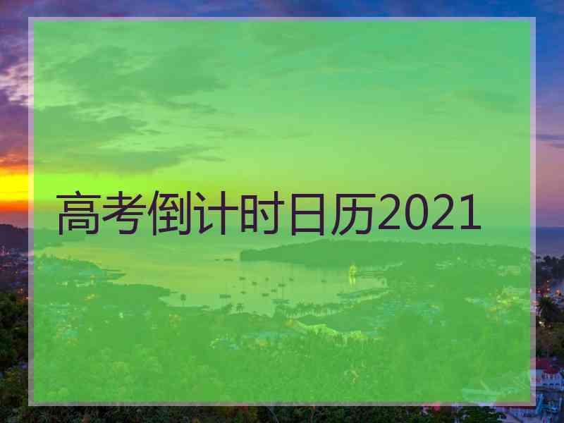 高考倒计时日历2021