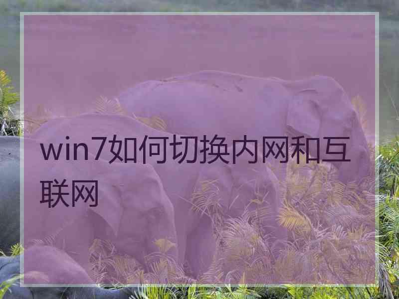 win7如何切换内网和互联网