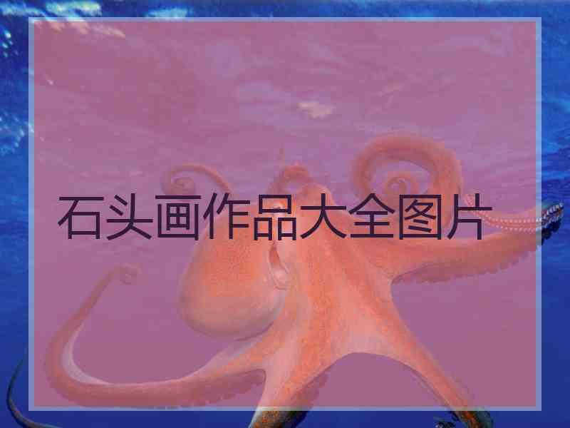 石头画作品大全图片