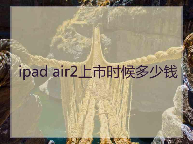 ipad air2上市时候多少钱