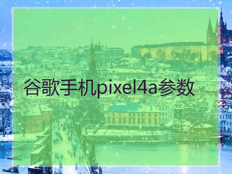 谷歌手机pixel4a参数